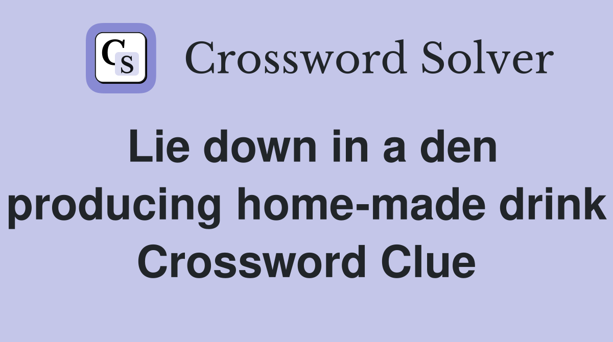 Lie down in a den producing home-made drink Crossword Clue