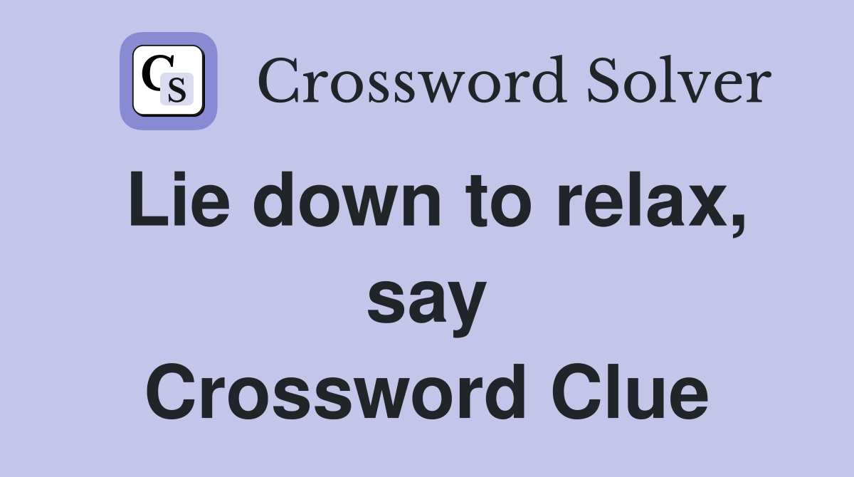 Lie down to relax, say Crossword Clue