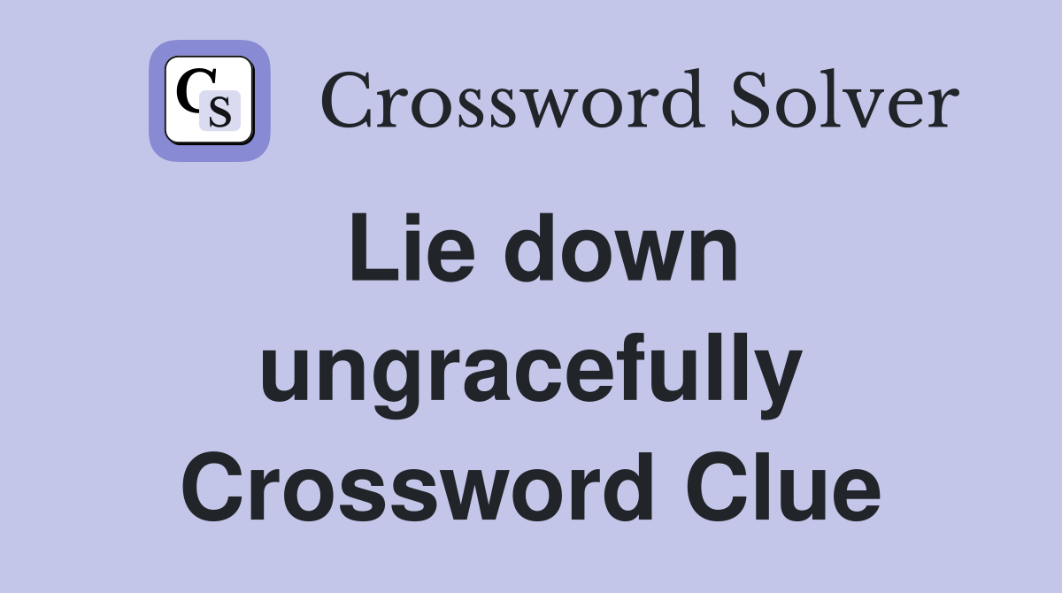Lie down ungracefully Crossword Clue