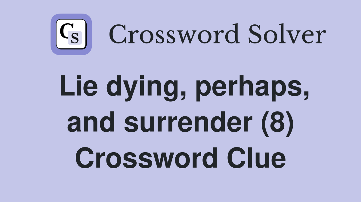 Lie dying, perhaps, and surrender (8) Crossword Clue