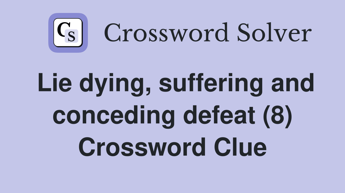 Lie dying, suffering and conceding defeat (8) Crossword Clue