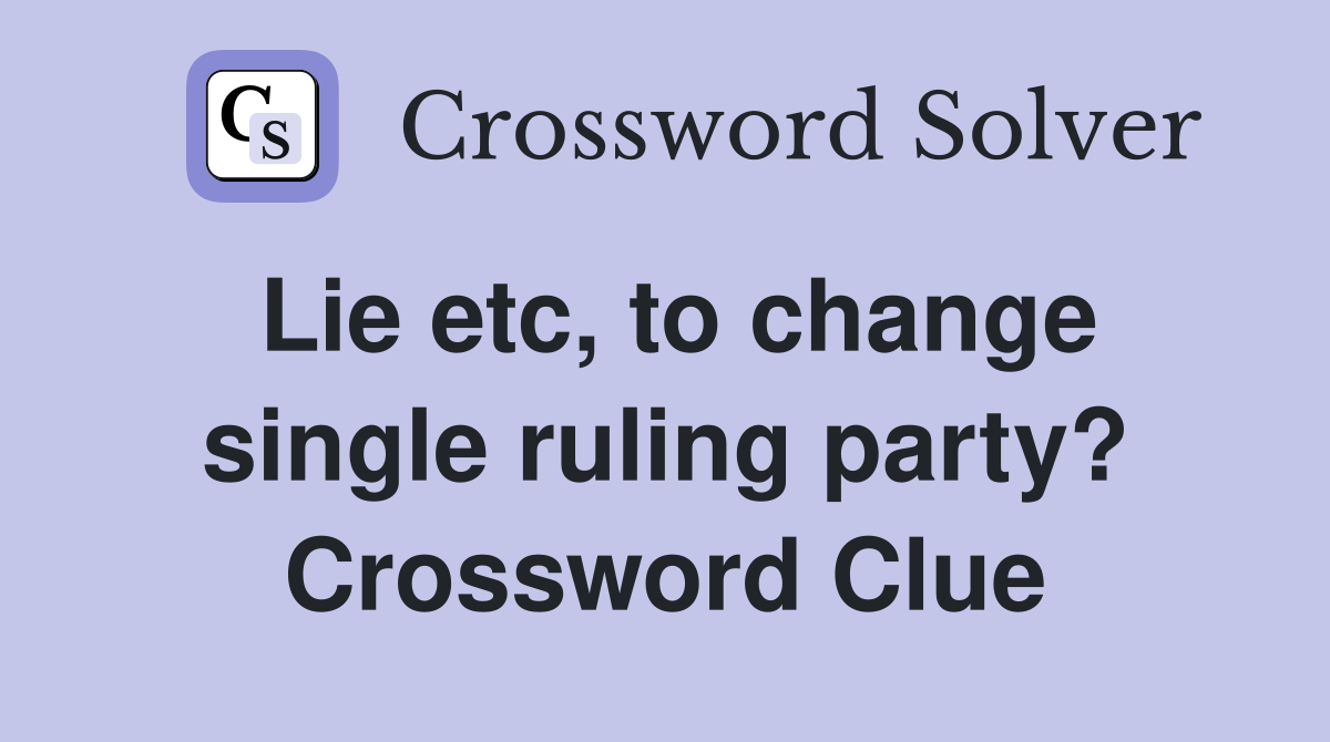 Lie etc, to change single ruling party? Crossword Clue