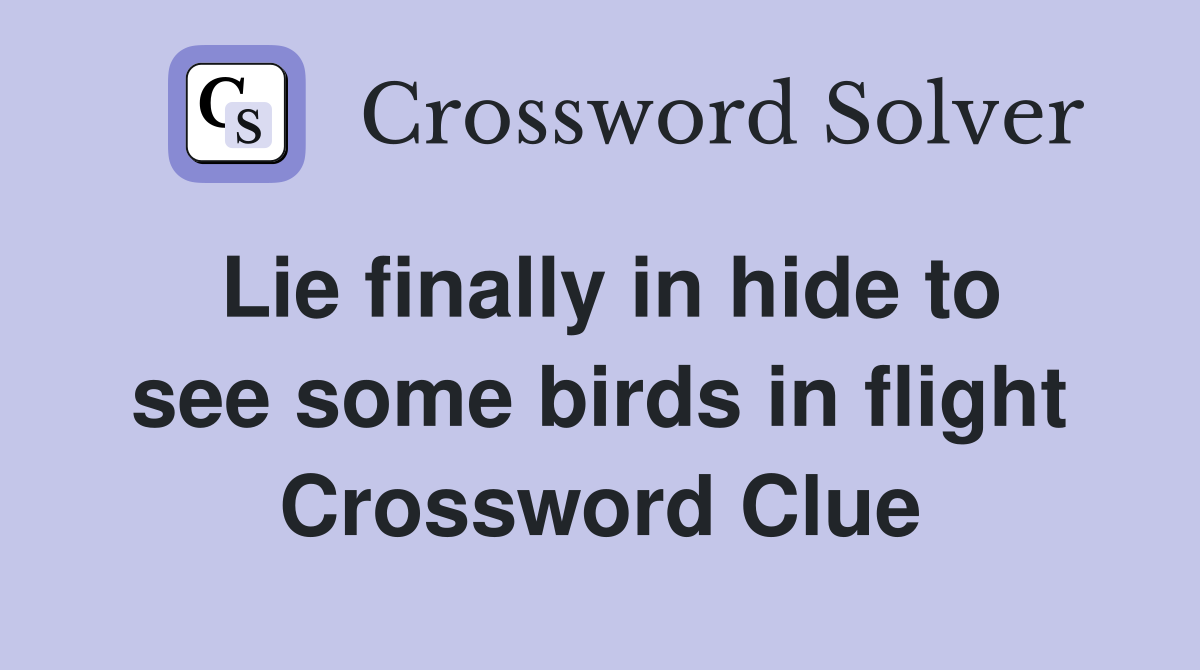 Lie finally in hide to see some birds in flight Crossword Clue