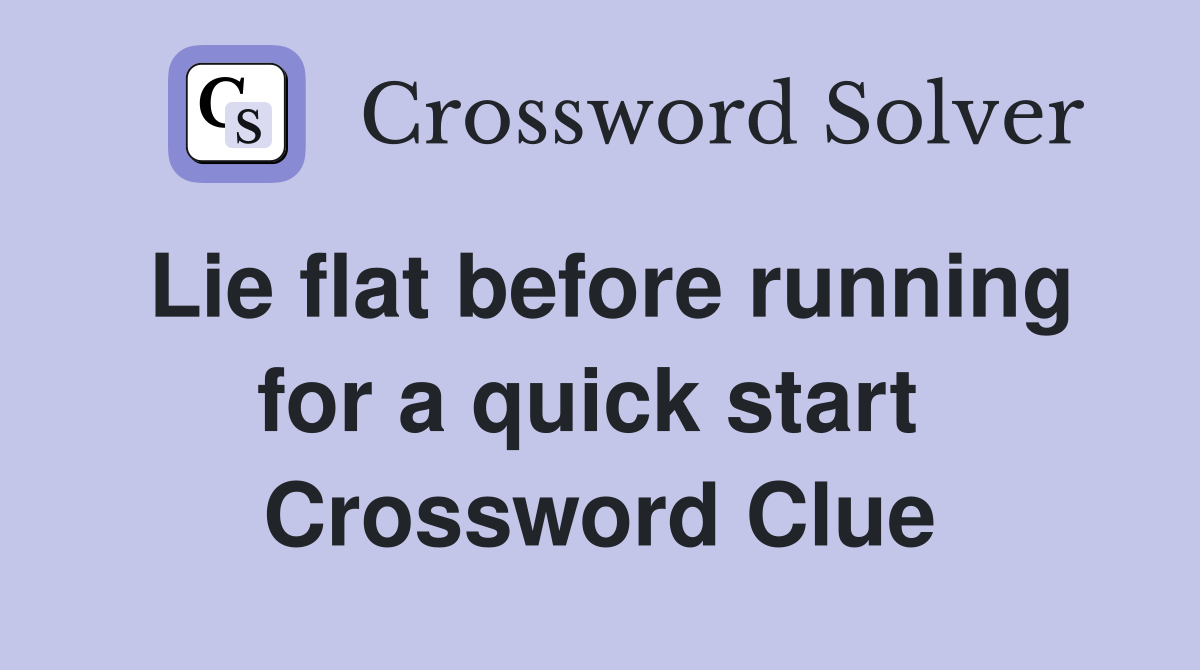Lie flat before running for a quick start  Crossword Clue