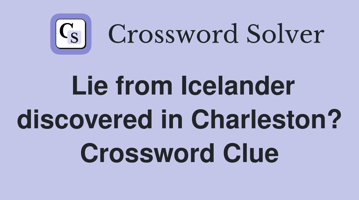 Lie from Icelander discovered in Charleston? Crossword Clue
