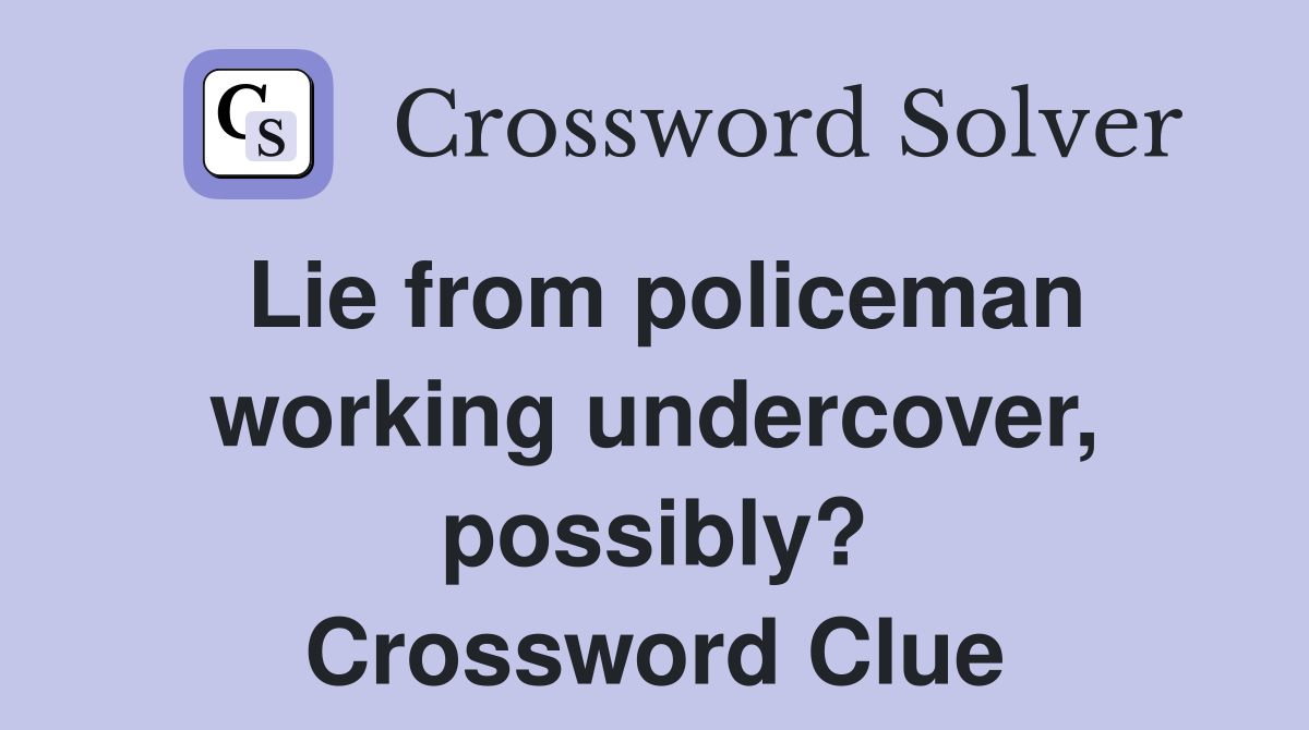 Lie from policeman working undercover, possibly? Crossword Clue
