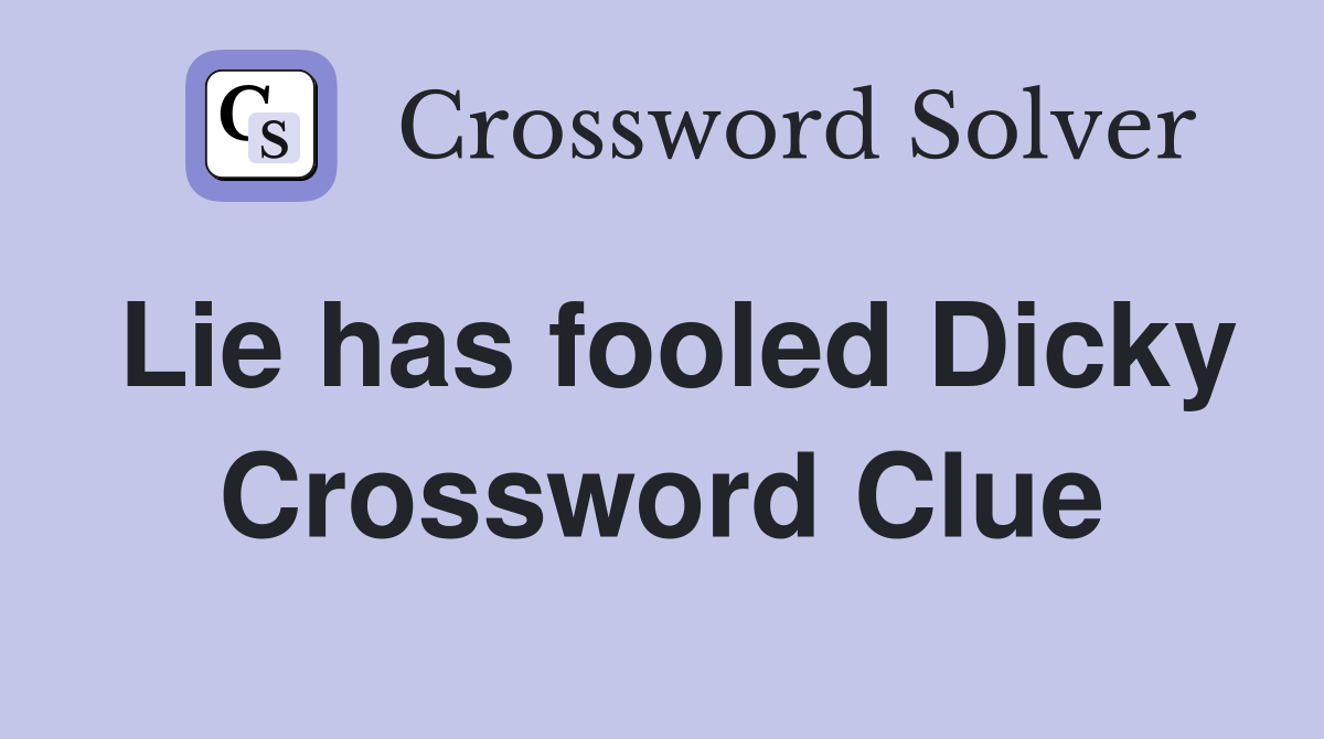 Lie has fooled Dicky Crossword Clue