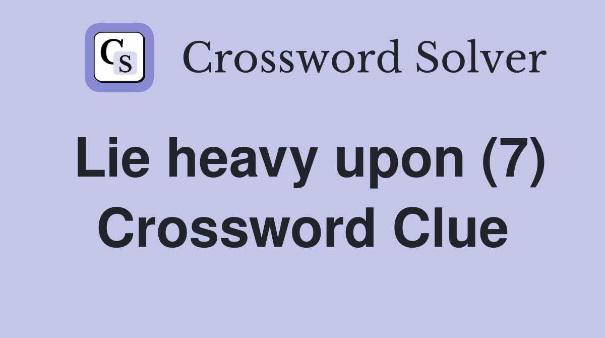 Lie heavy upon (7) Crossword Clue