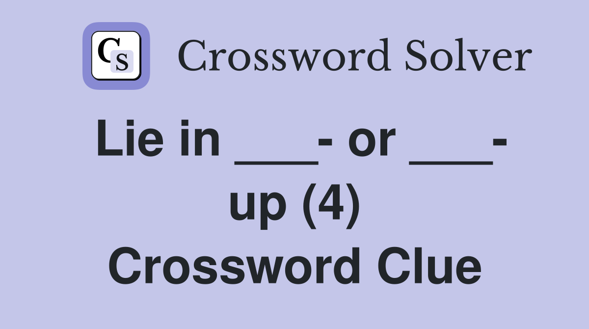 Lie in ___- or ___- up (4) Crossword Clue