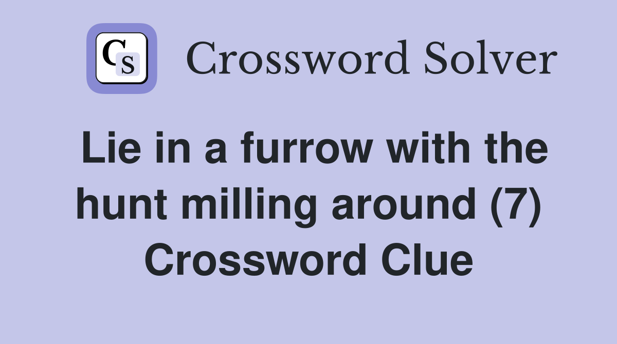 Lie in a furrow with the hunt milling around (7) Crossword Clue
