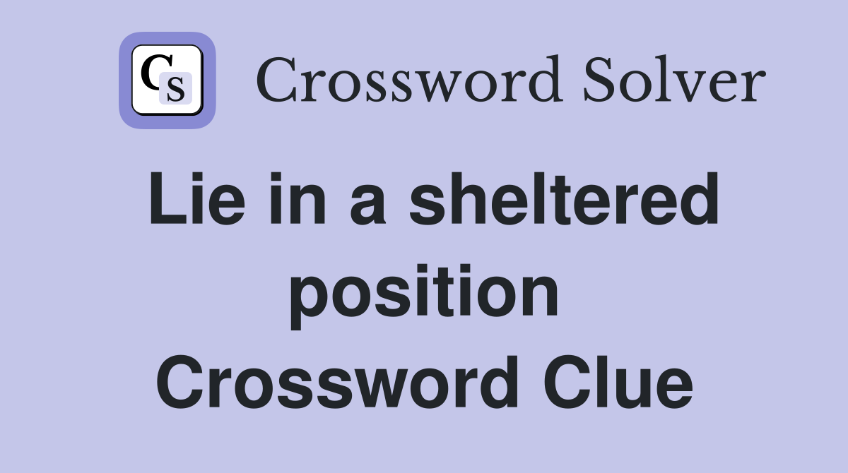 Lie in a sheltered position Crossword Clue
