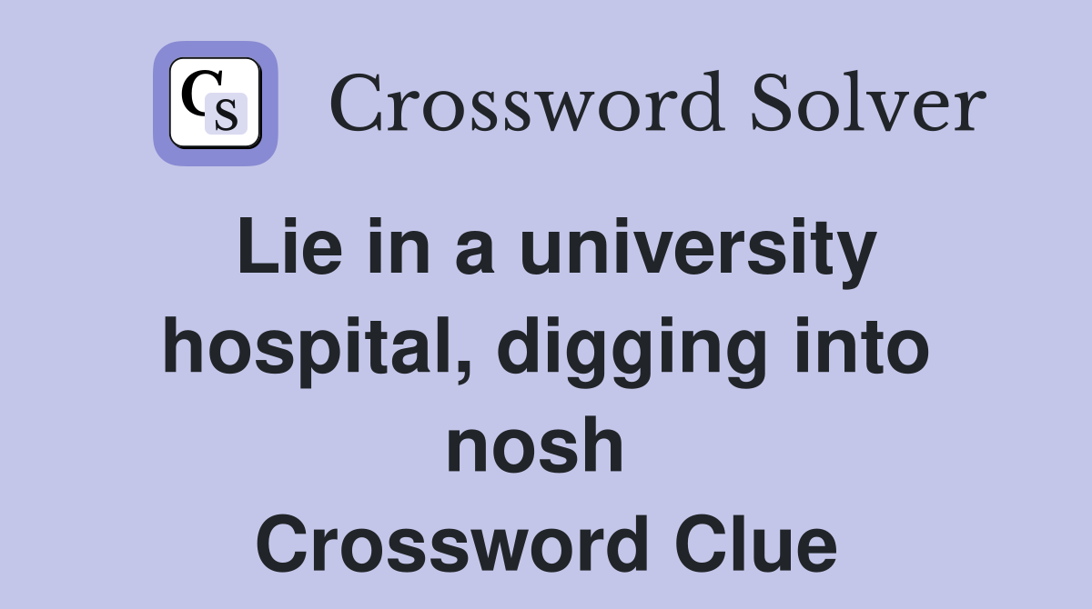 Lie in a university hospital, digging into nosh  Crossword Clue
