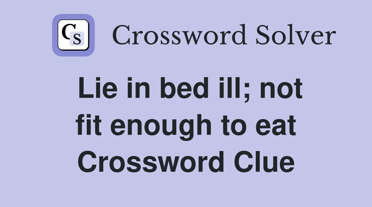 Lie in bed ill; not fit enough to eat Crossword Clue
