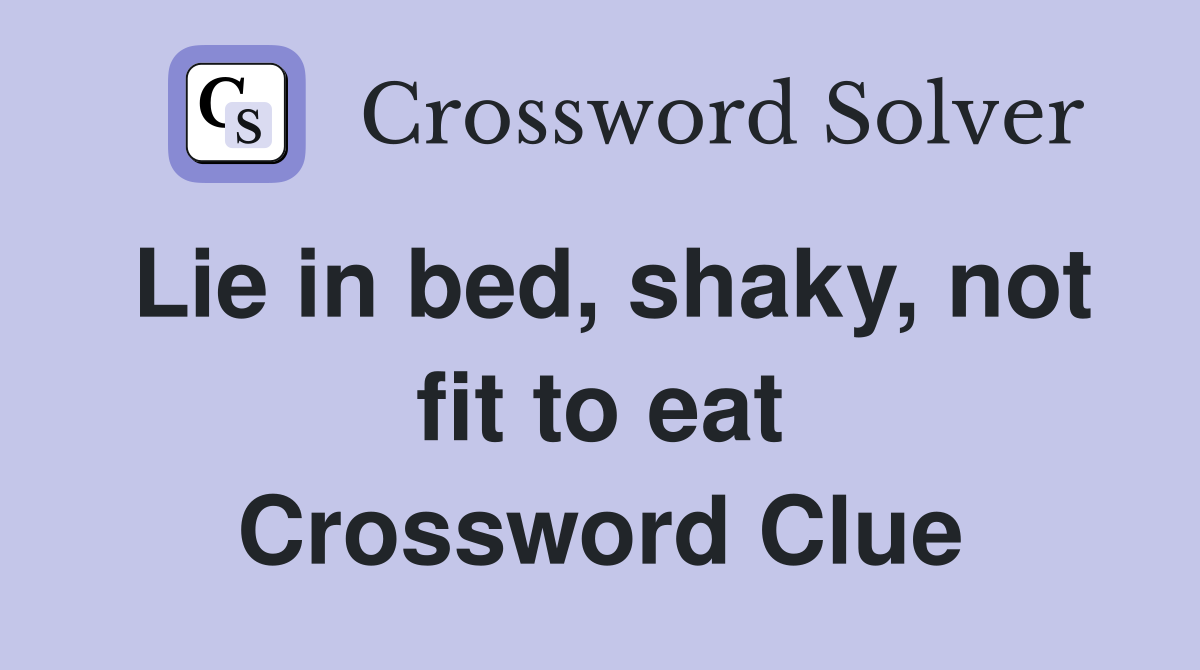 Lie in bed, shaky, not fit to eat Crossword Clue