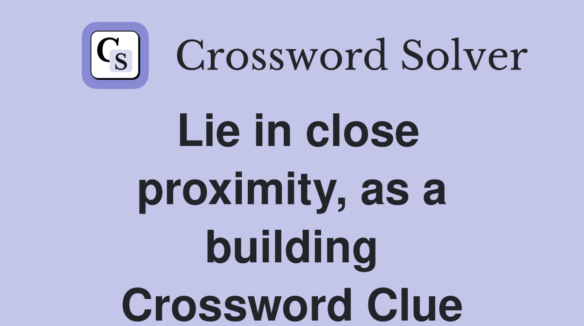Lie in close proximity, as a building Crossword Clue