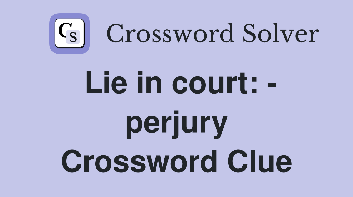 Lie in court: - perjury Crossword Clue
