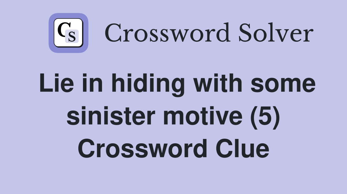 Lie in hiding with some sinister motive (5) Crossword Clue