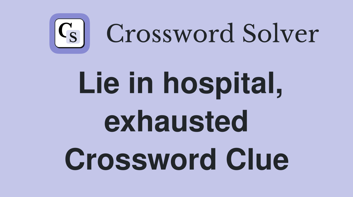 Lie in hospital, exhausted Crossword Clue
