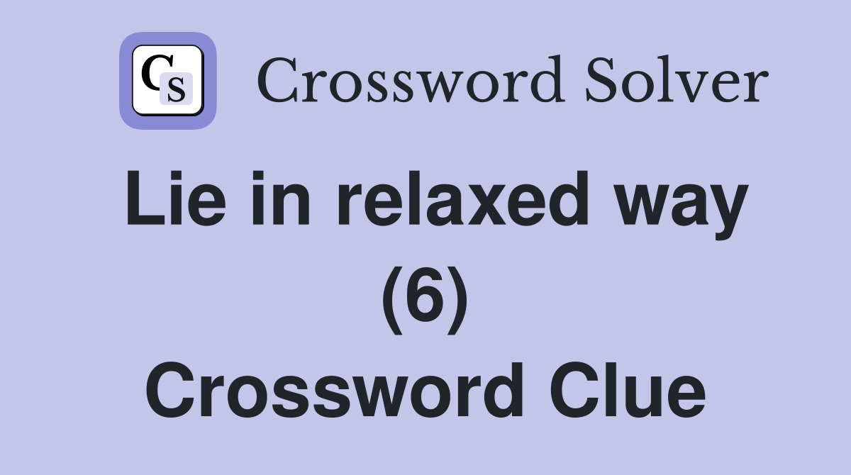 Lie in relaxed way (6) Crossword Clue