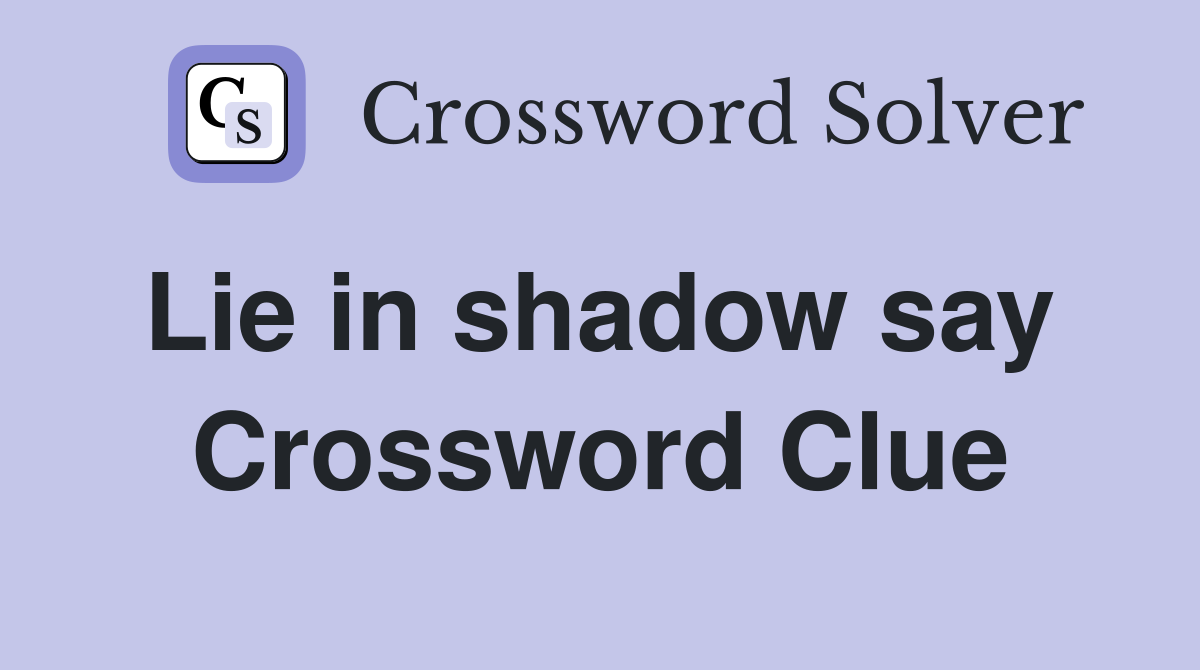Lie in shadow say  Crossword Clue