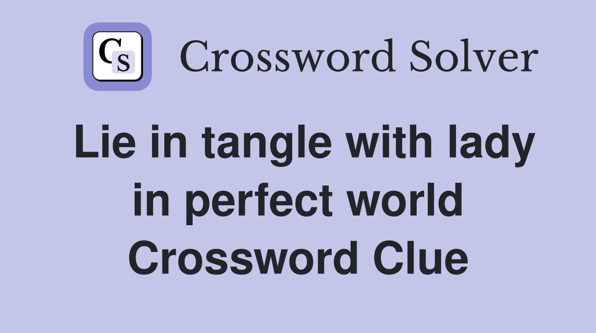 Lie in tangle with lady in perfect world Crossword Clue