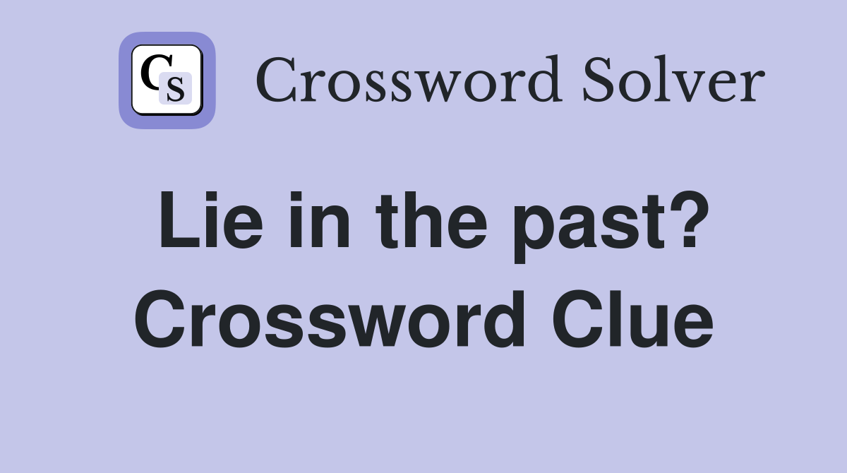 Lie in the past? Crossword Clue