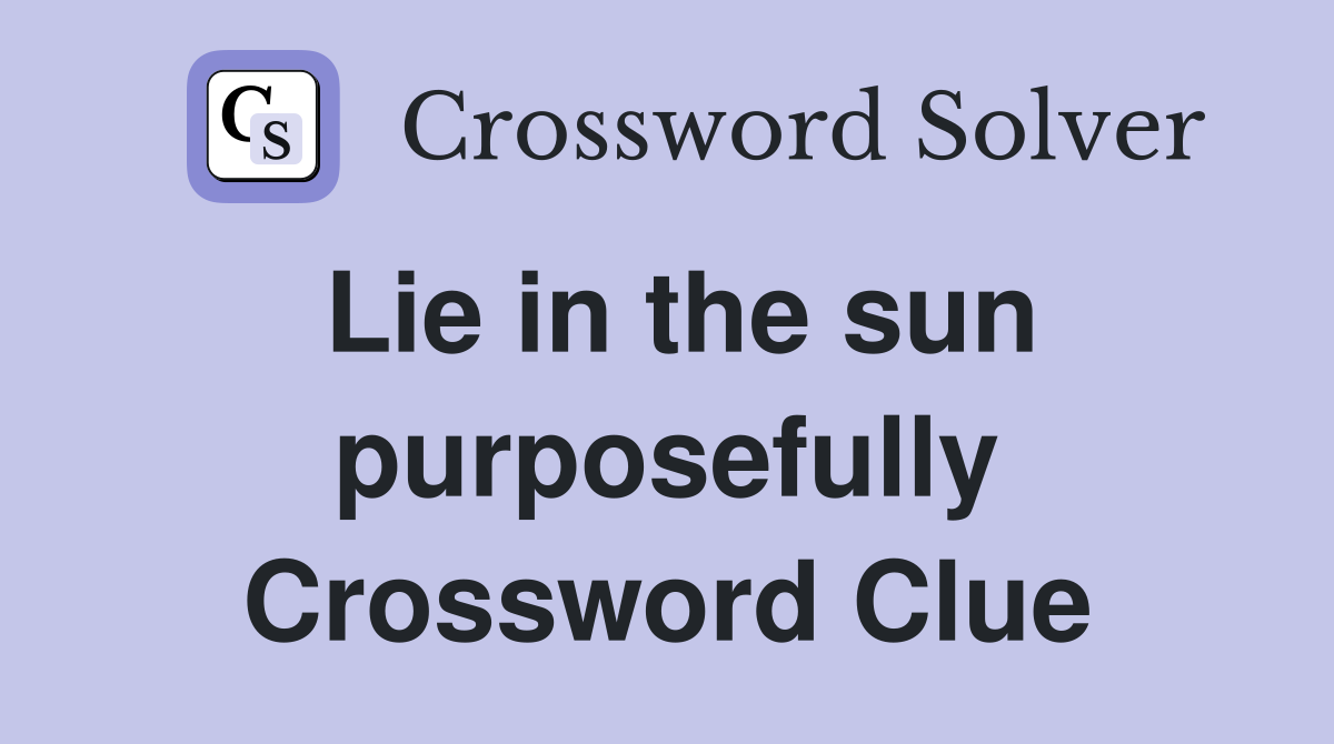 Lie in the sun purposefully Crossword Clue