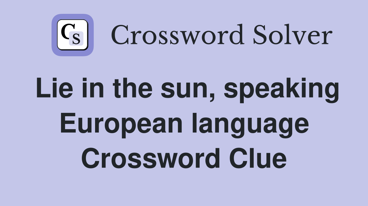 Lie in the sun, speaking European language Crossword Clue