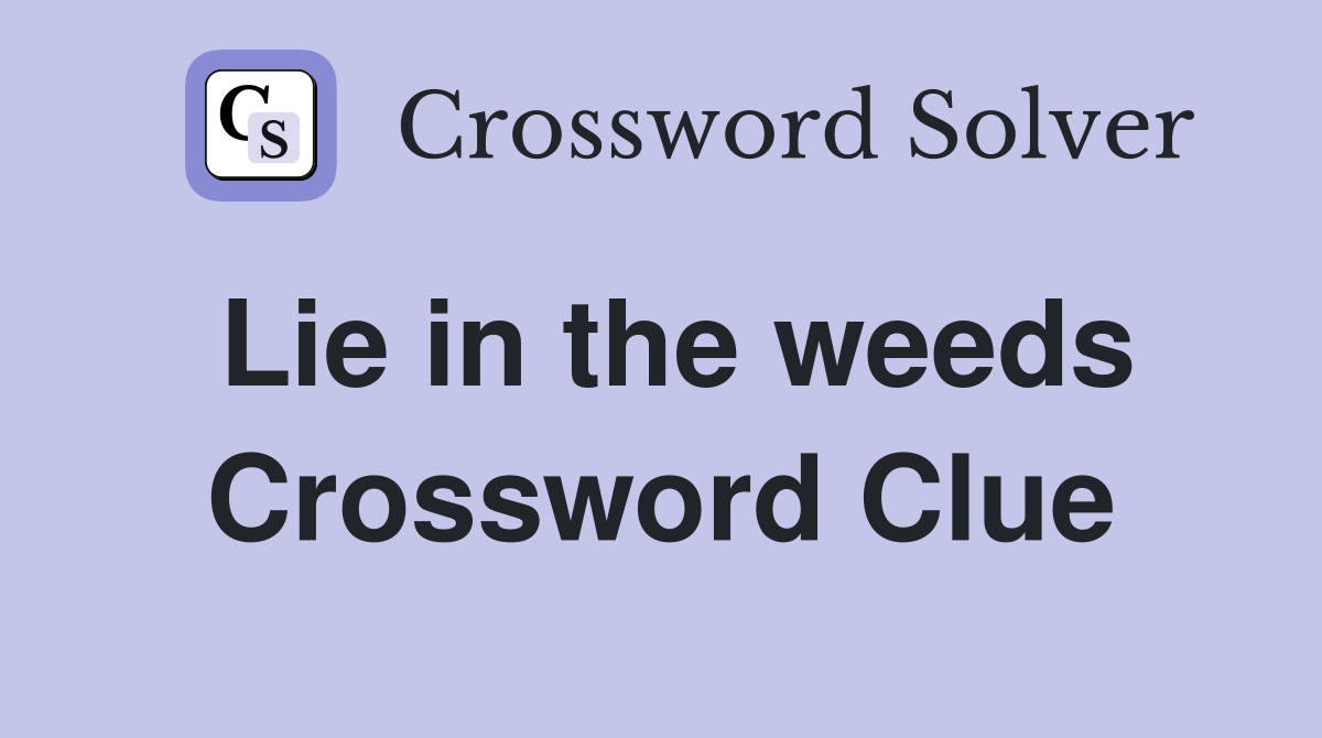Lie in the weeds Crossword Clue