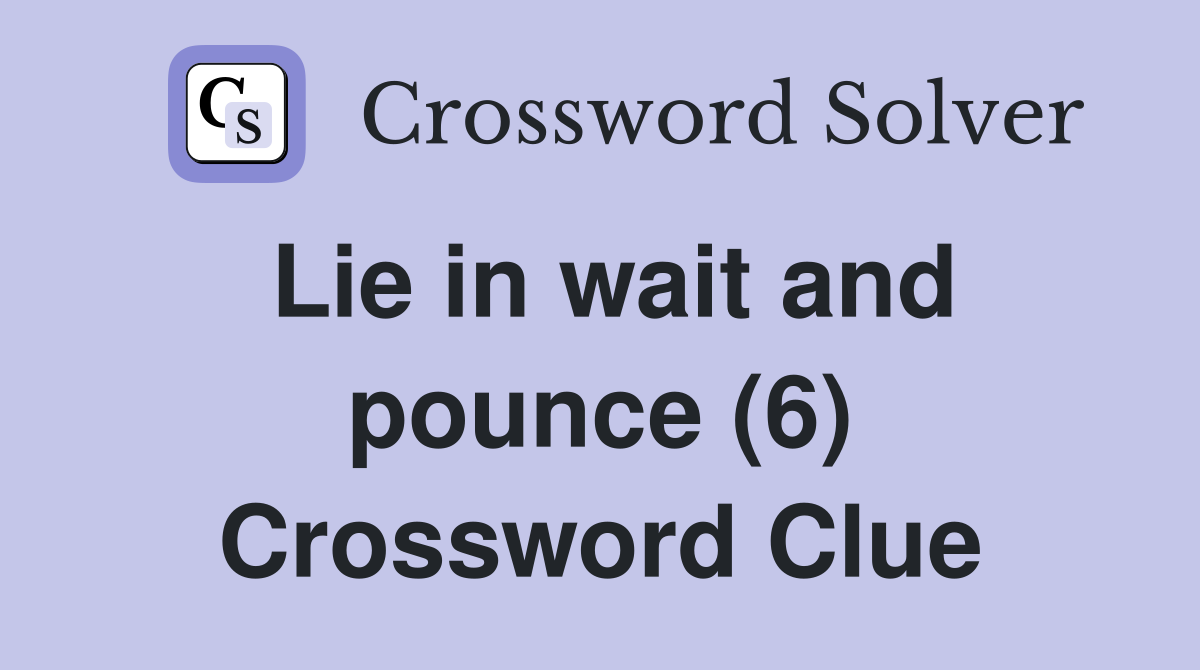 Lie in wait and pounce (6) Crossword Clue
