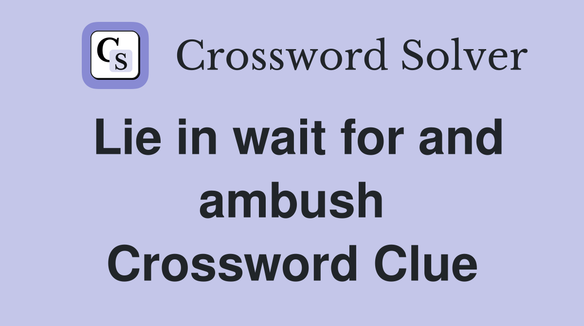 Lie in wait for and ambush Crossword Clue
