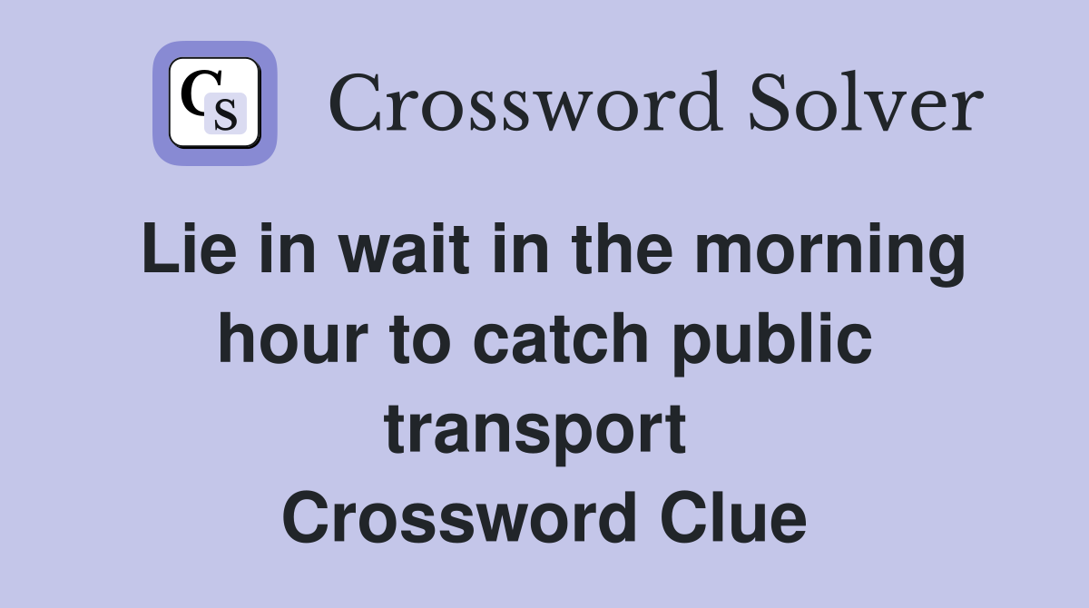 Lie in wait in the morning hour to catch public transport  Crossword Clue