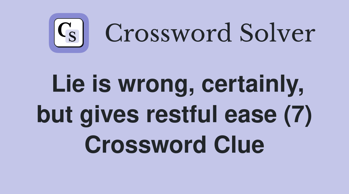 Lie is wrong, certainly, but gives restful ease (7) Crossword Clue