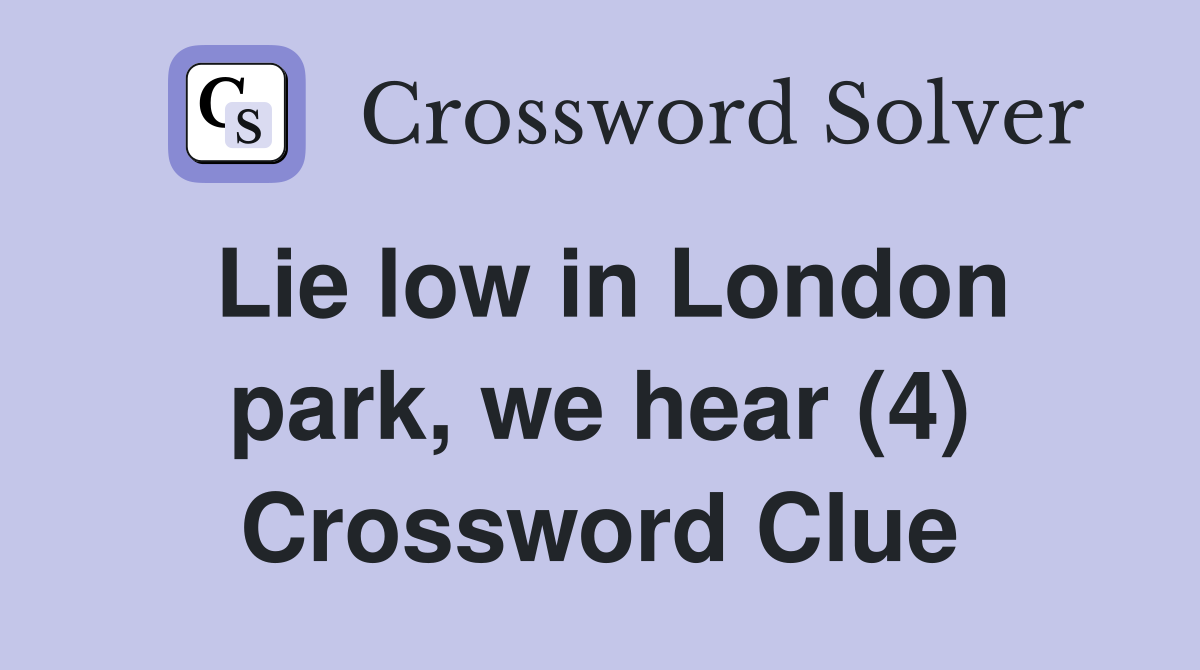 Lie low in London park, we hear (4) Crossword Clue