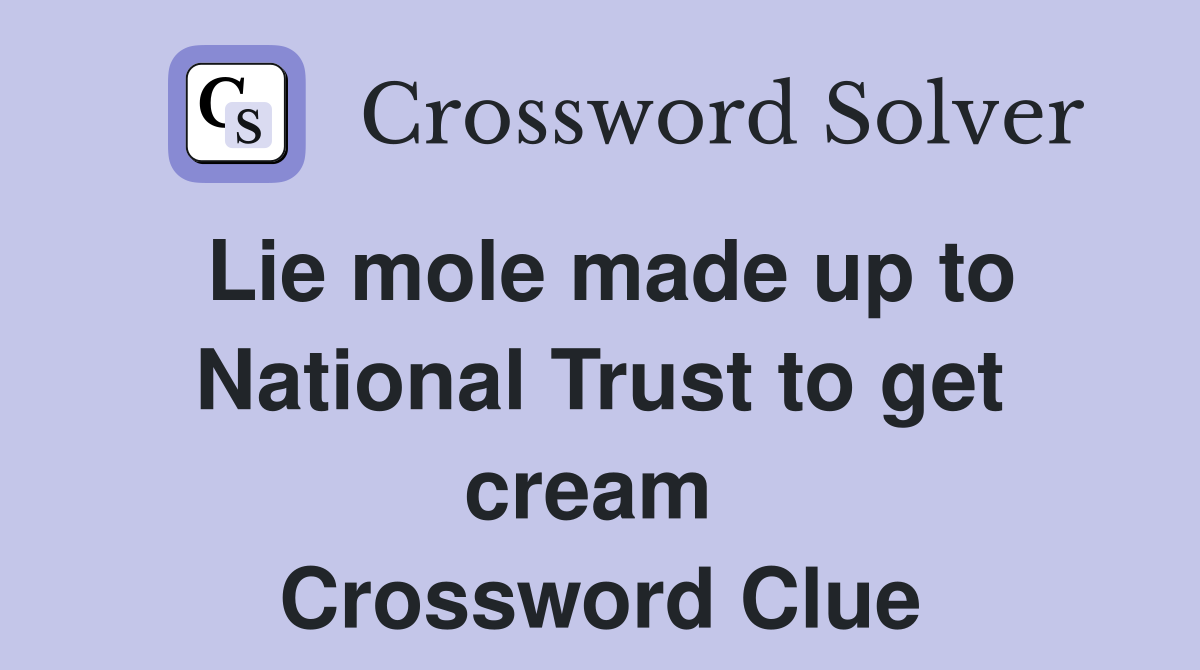 Lie mole made up to National Trust to get cream  Crossword Clue
