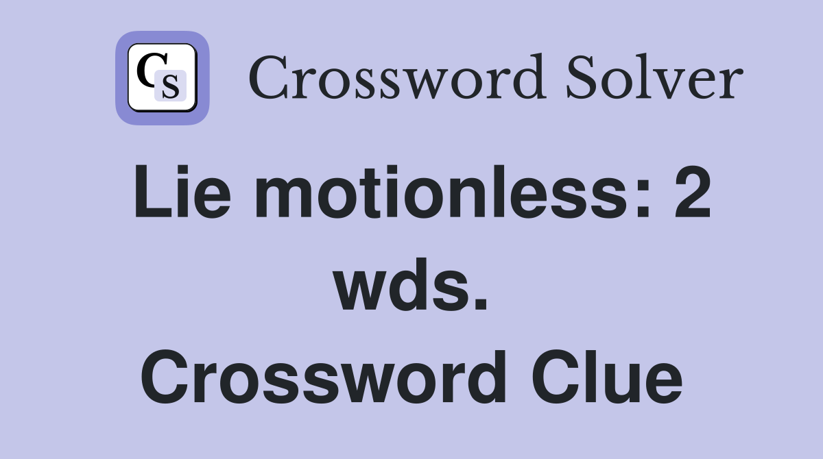 Lie motionless: 2 wds. Crossword Clue