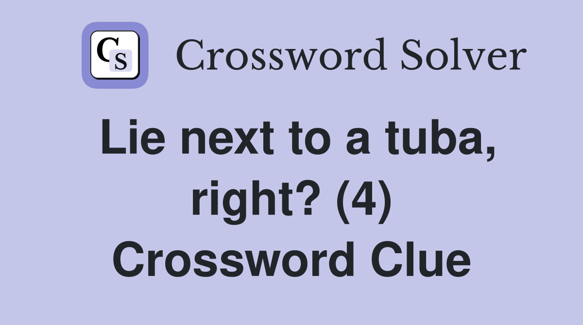 Lie next to a tuba, right? (4) Crossword Clue