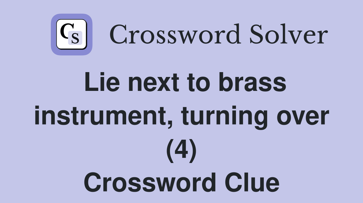 Lie next to brass instrument, turning over (4) Crossword Clue