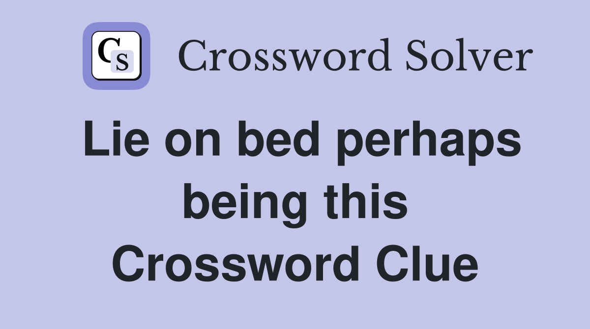 Lie on bed perhaps being this Crossword Clue