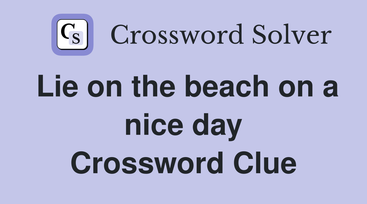 Lie on the beach on a nice day Crossword Clue