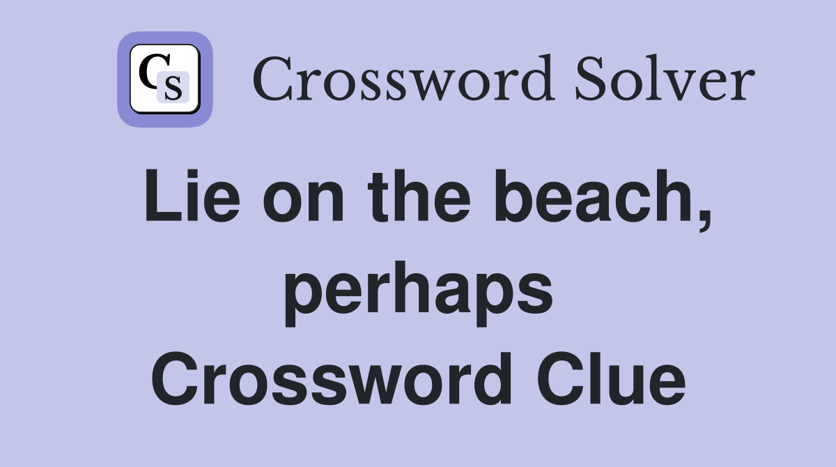 Lie on the beach, perhaps Crossword Clue