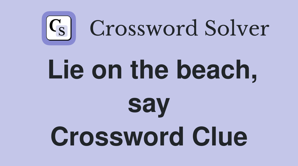 Lie on the beach, say Crossword Clue