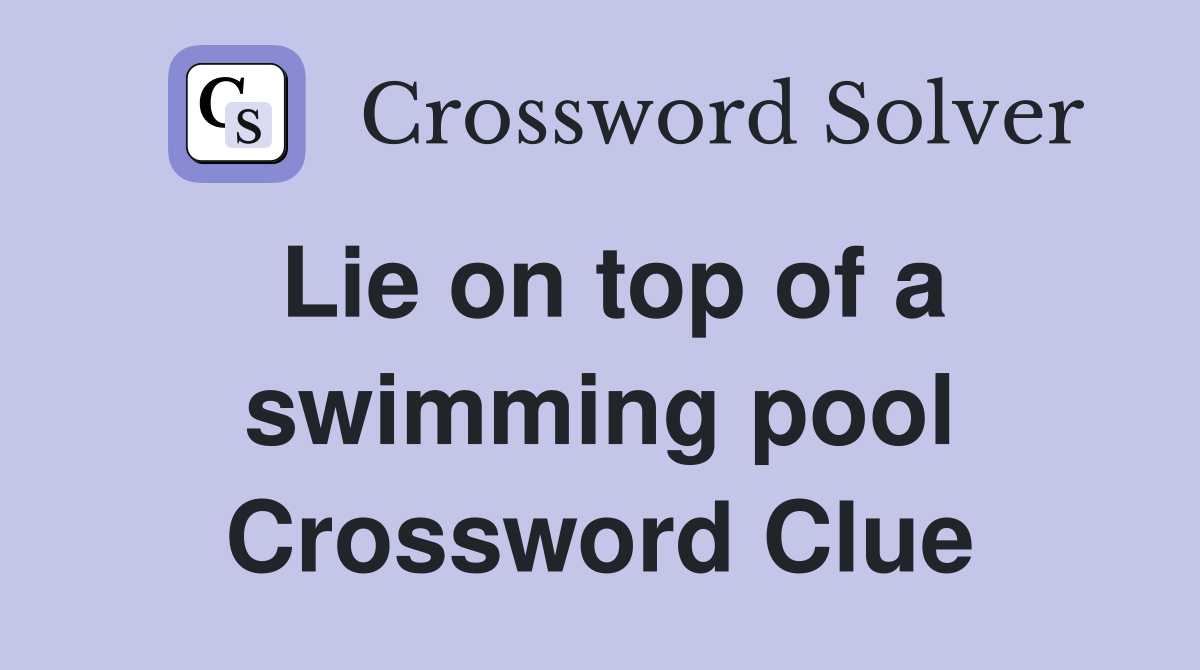 Lie on top of a swimming pool Crossword Clue