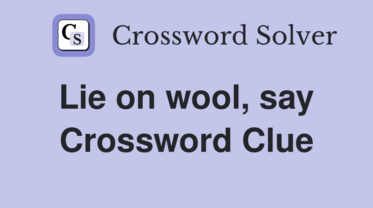 Lie on wool, say  Crossword Clue