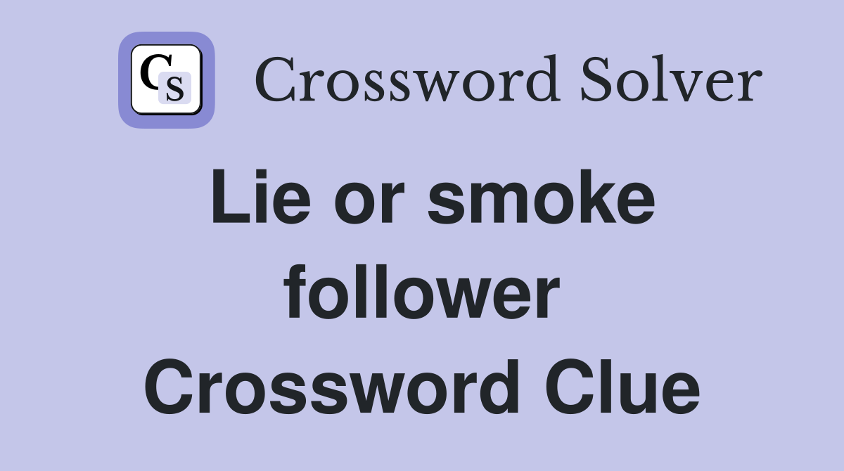 Lie or smoke follower Crossword Clue