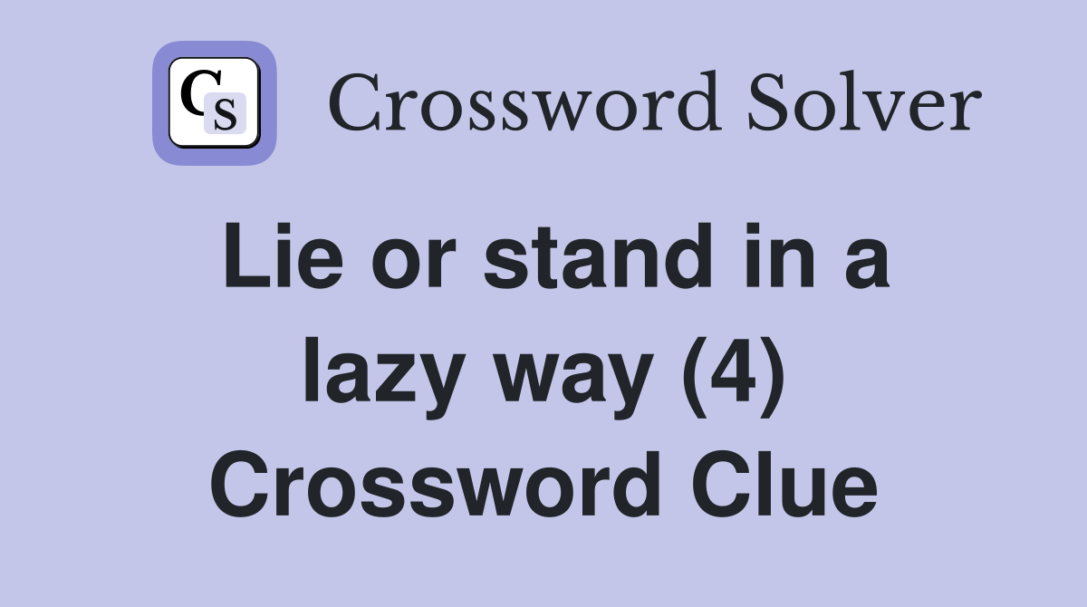 Lie or stand in a lazy way (4) Crossword Clue