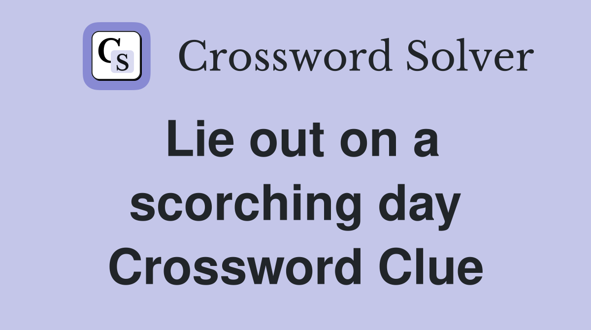 Lie out on a scorching day Crossword Clue