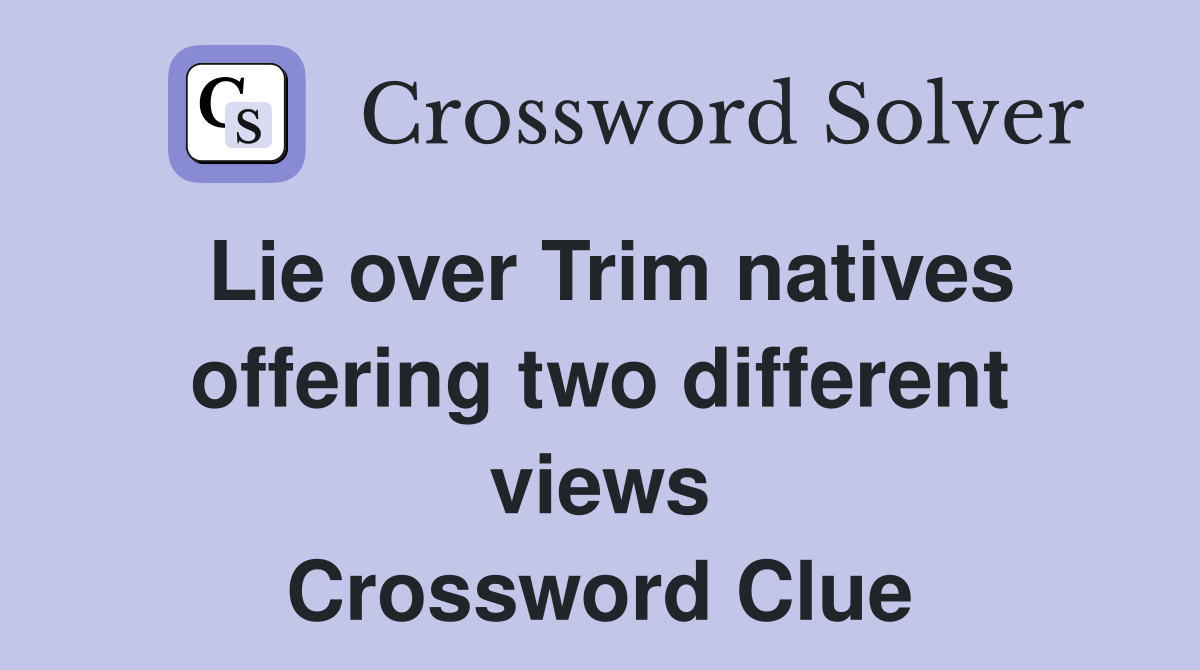Lie over Trim natives offering two different views Crossword Clue