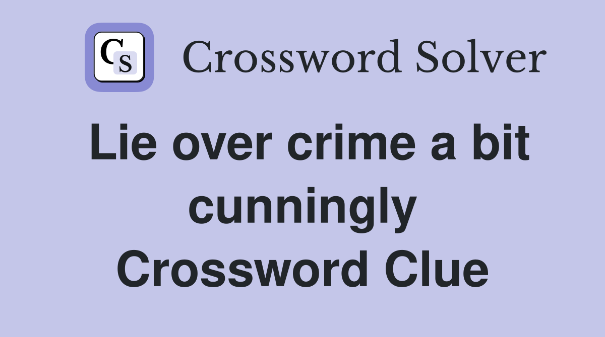 Lie over crime a bit cunningly Crossword Clue