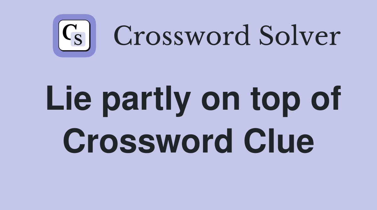 Lie partly on top of Crossword Clue